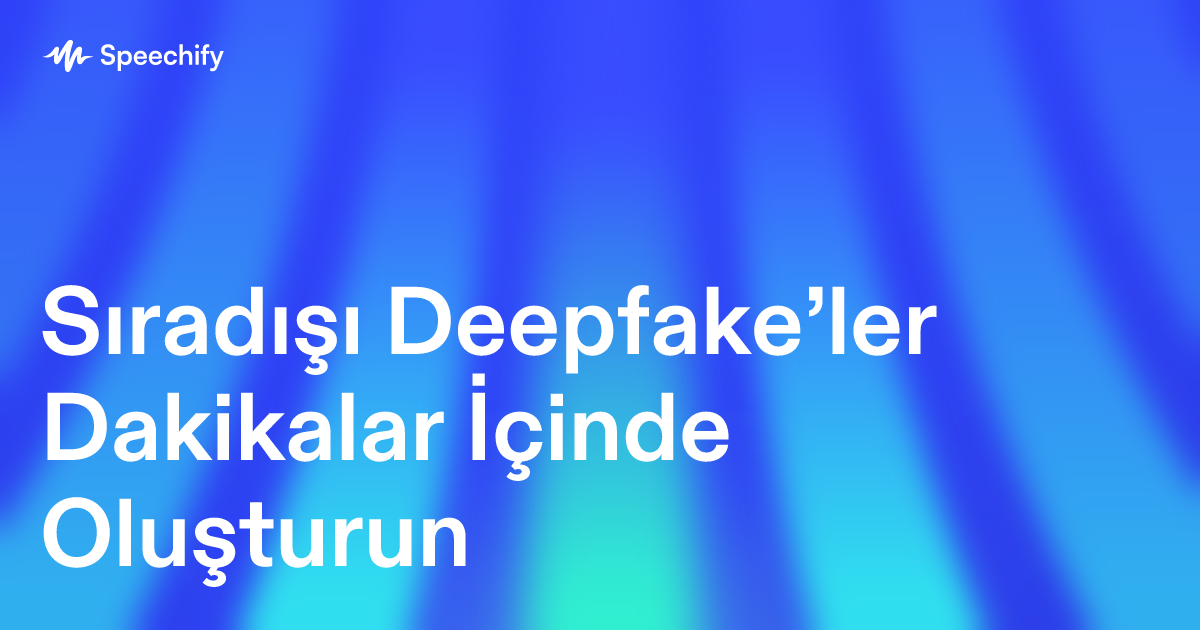 Sıradışı Deepfake’ler Dakikalar İçinde Oluşturun