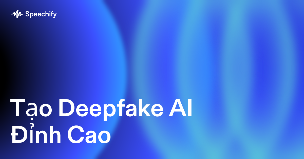 Tạo Deepfake AI Đỉnh Cao