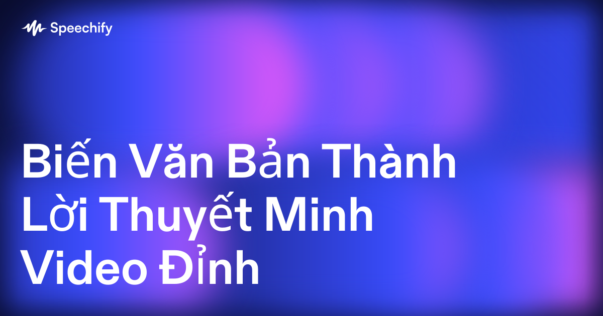 Biến Văn Bản Thành Lời Thuyết Minh Video Đỉnh