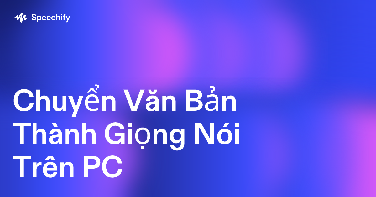 Chuyển Văn Bản Thành Giọng Nói Trên PC