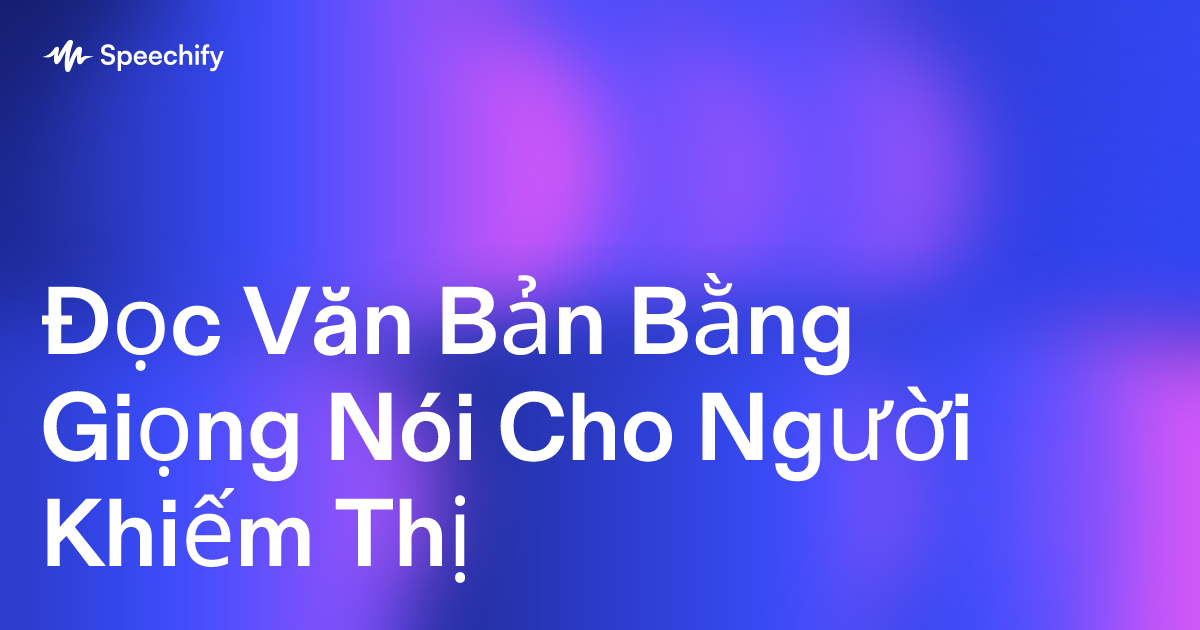 Đọc Văn Bản Bằng Giọng Nói Cho Người Khiếm Thị