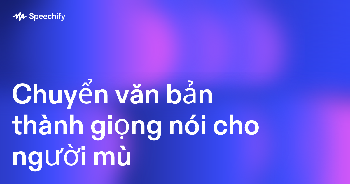 Chuyển văn bản thành giọng nói cho người mù