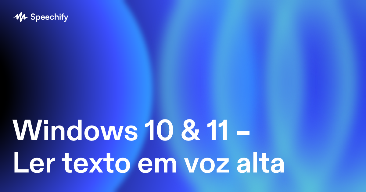 Windows 10 & 11 – Ler texto em voz alta