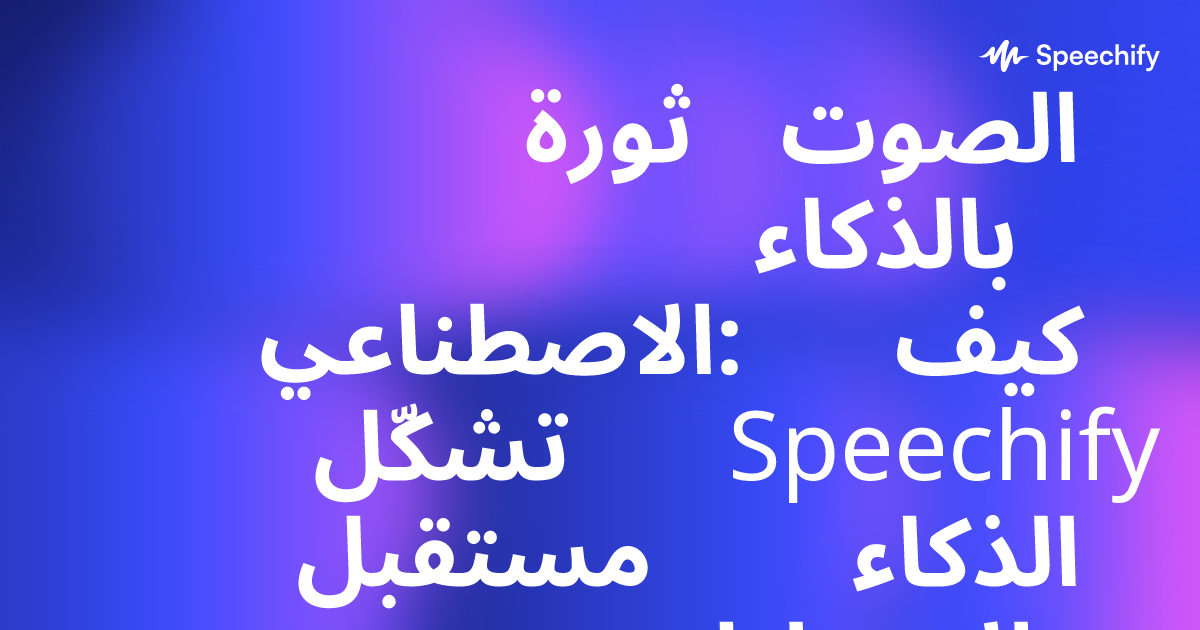 ثورة الصوت بالذكاء الاصطناعي: كيف تشكّل Speechify مستقبل الذكاء الاصطناعي بصوت بشري