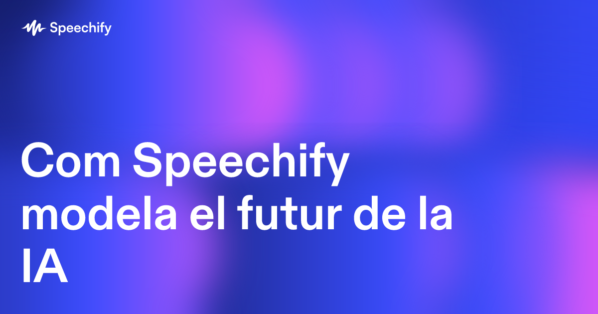 Com Speechify modela el futur de la IA
