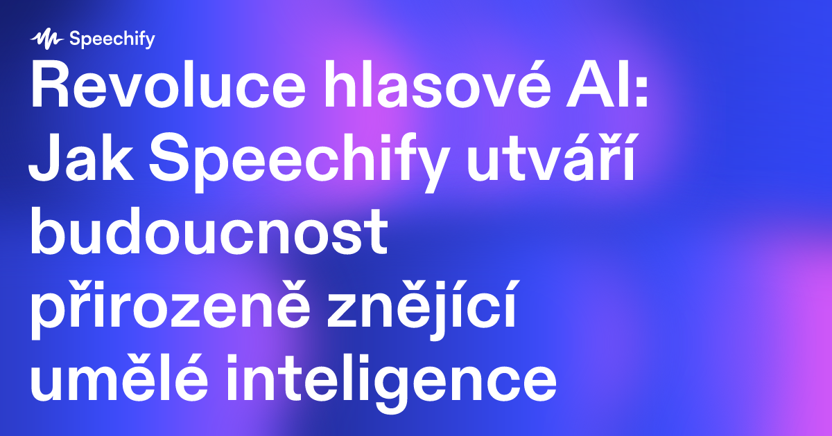 Revoluce hlasové AI: Jak Speechify utváří budoucnost přirozeně znějící umělé inteligence