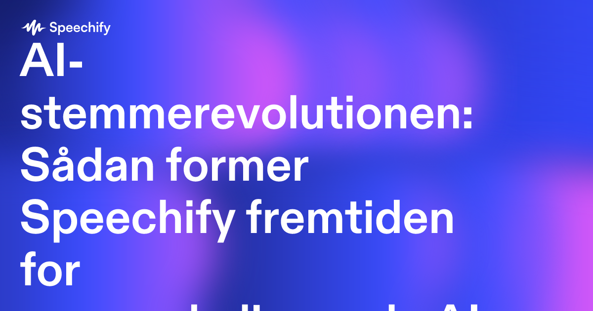 AI-stemmerevolutionen: Sådan former Speechify fremtiden for menneskelignende AI