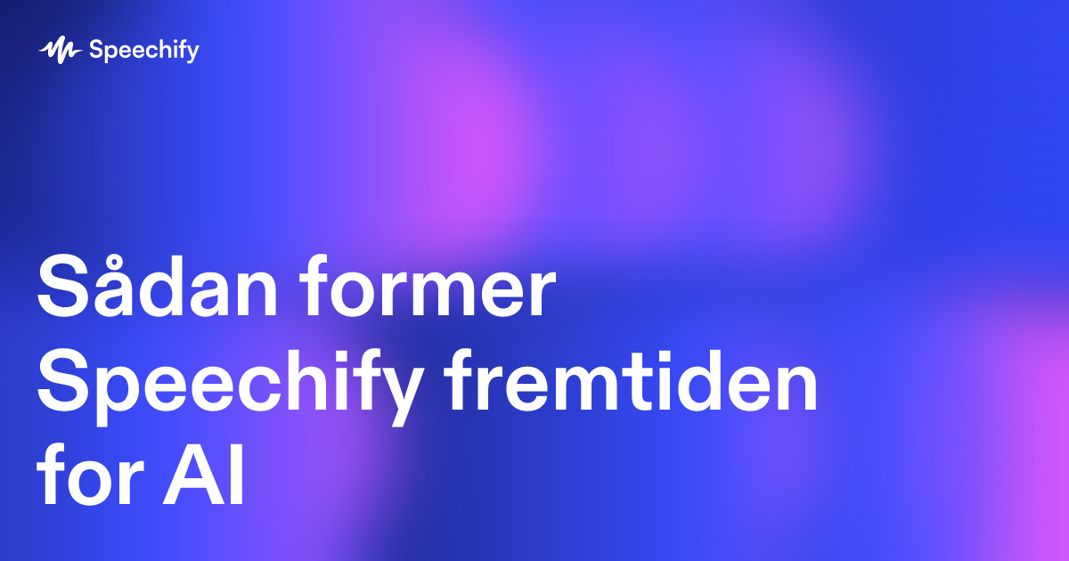 Sådan former Speechify fremtiden for AI