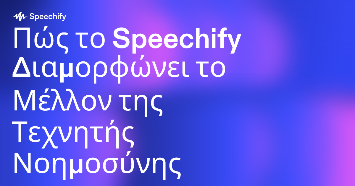 Πώς το Speechify Διαμορφώνει το Μέλλον της Τεχνητής Νοημοσύνης