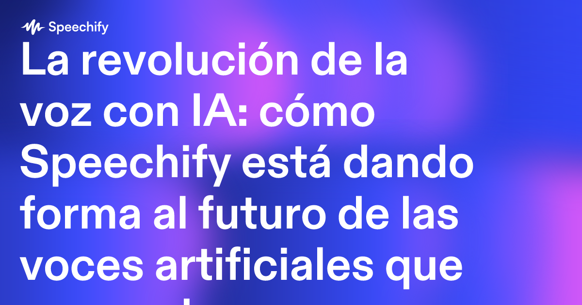La revolución de la voz con IA: cómo Speechify está dando forma al futuro de las voces artificiales que suenan humanas