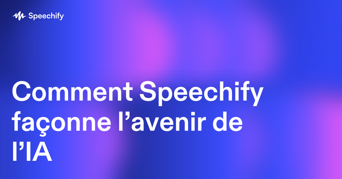 Comment Speechify façonne l’avenir de l’IA