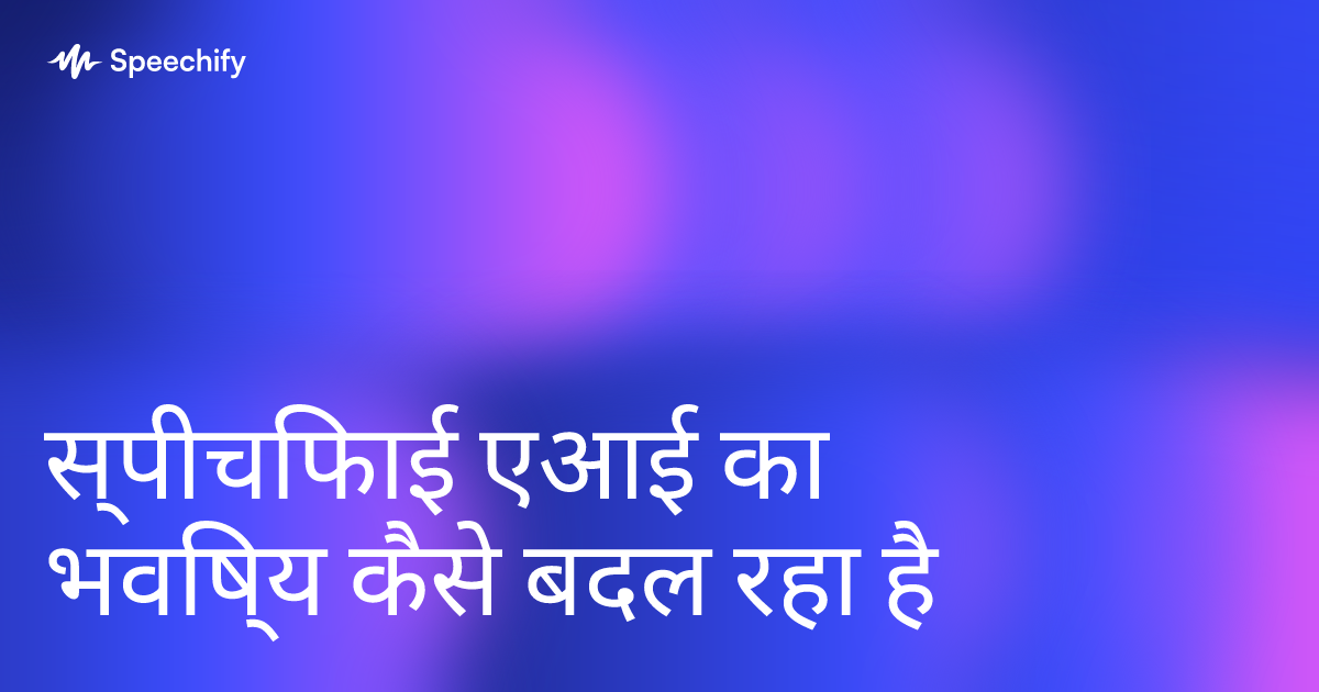 स्पीचिफाई एआई का भविष्य कैसे बदल रहा है