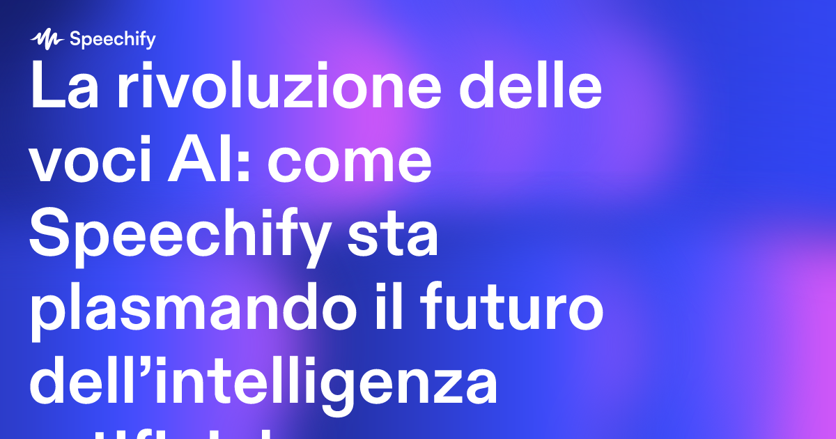 La rivoluzione delle voci AI: come Speechify sta plasmando il futuro dell’intelligenza artificiale a voce umana