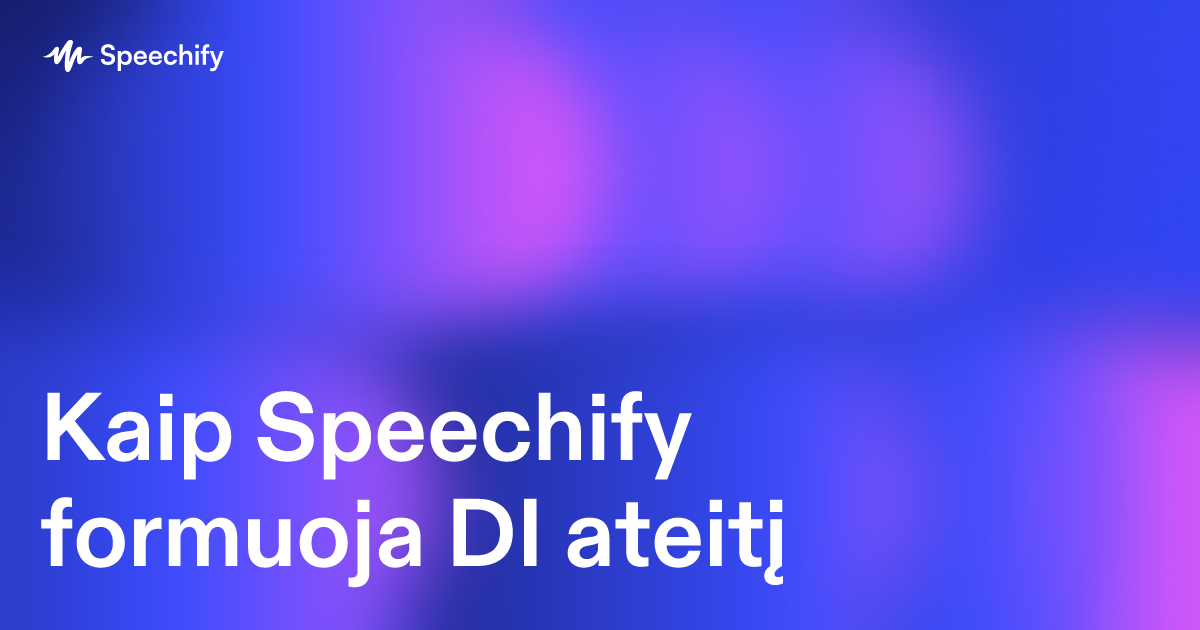Kaip Speechify formuoja DI ateitį