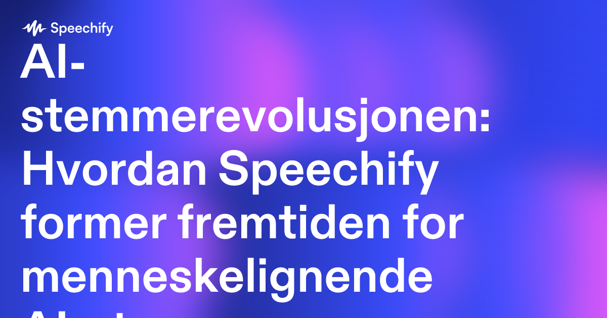 AI-stemmerevolusjonen: Hvordan Speechify former fremtiden for menneskelignende AI-stemmer