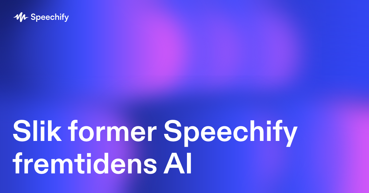 Slik former Speechify fremtidens AI
