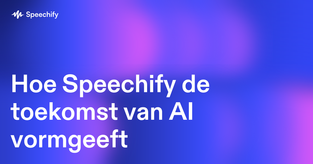 Hoe Speechify de toekomst van AI vormgeeft