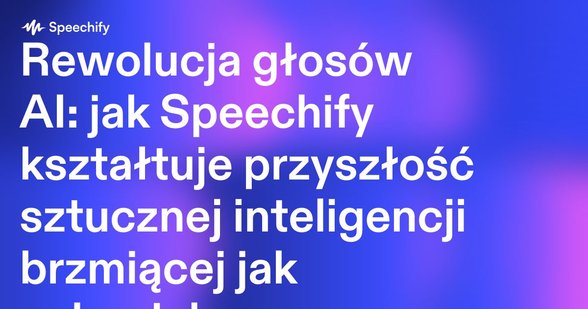 Rewolucja głosów AI: jak Speechify kształtuje przyszłość sztucznej inteligencji brzmiącej jak człowiek