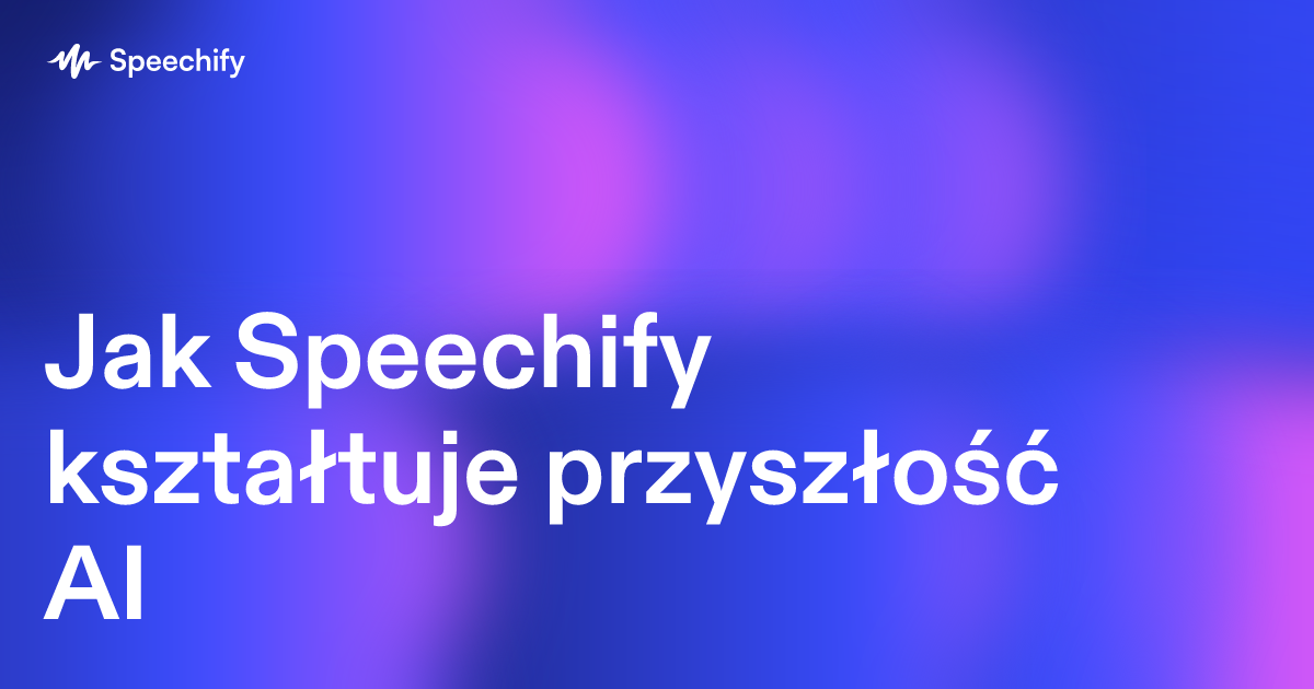 Jak Speechify kształtuje przyszłość AI