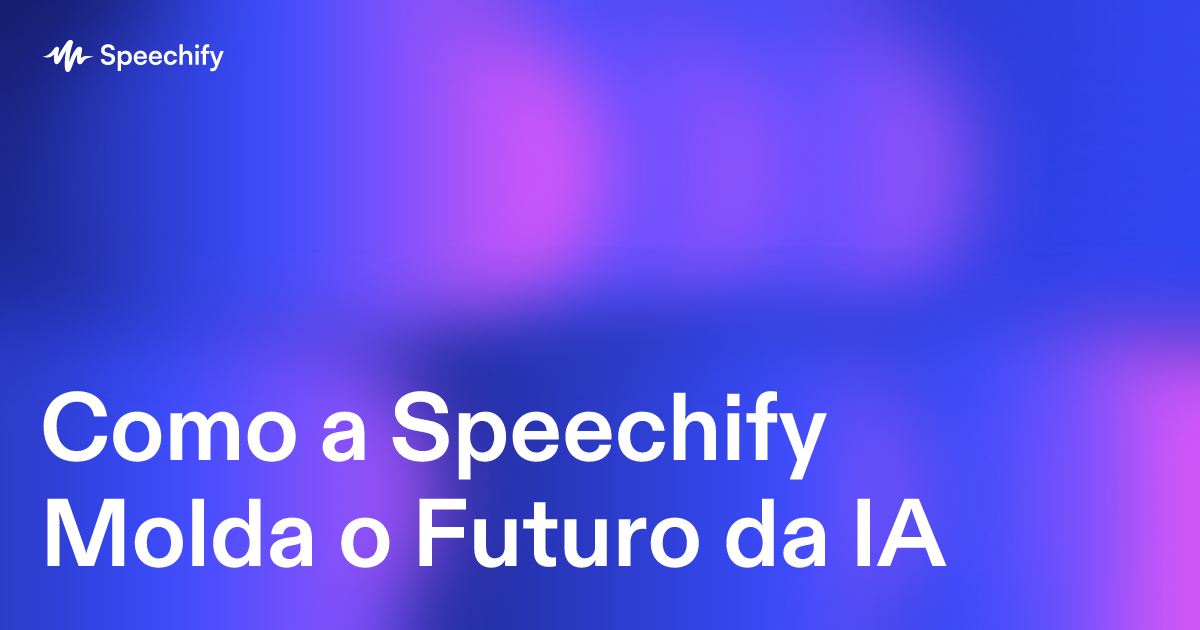 Como a Speechify Molda o Futuro da IA