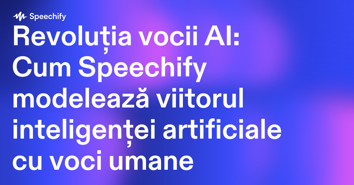 Revoluția vocii AI: Cum Speechify modelează viitorul inteligenței artificiale cu voci umane