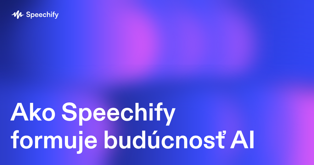 Ako Speechify formuje budúcnosť AI