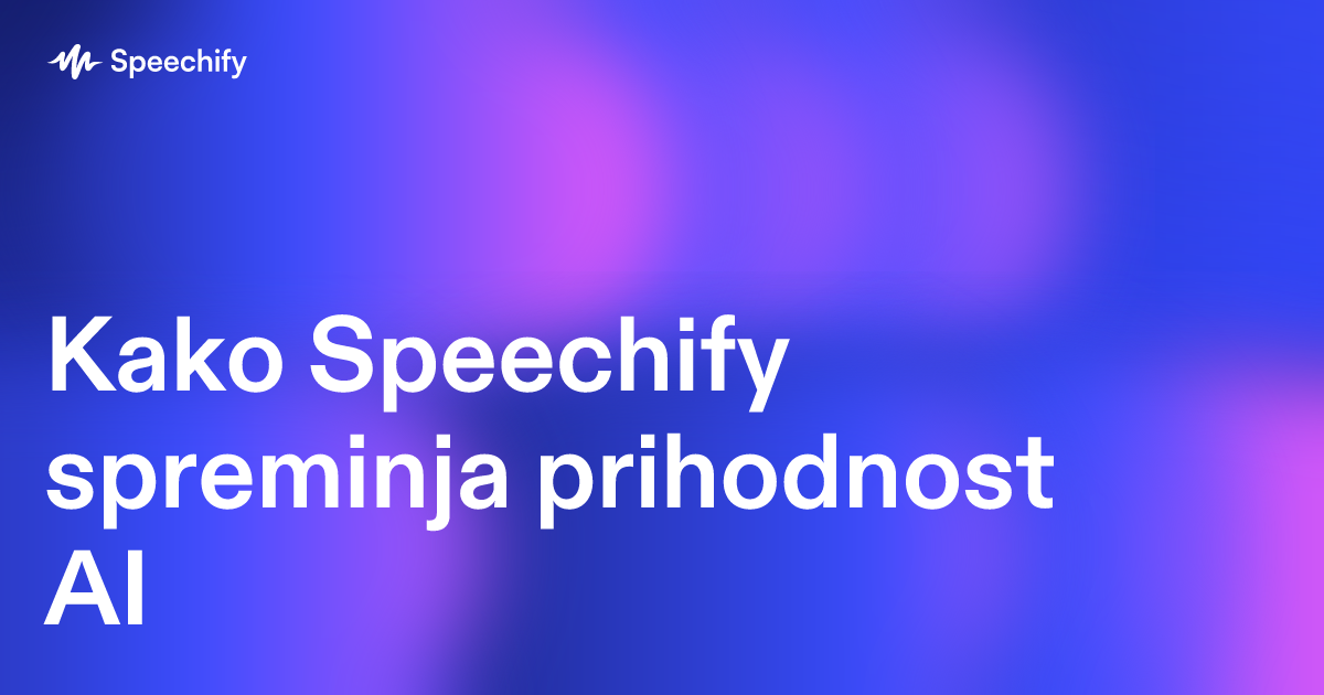 Kako Speechify spreminja prihodnost AI