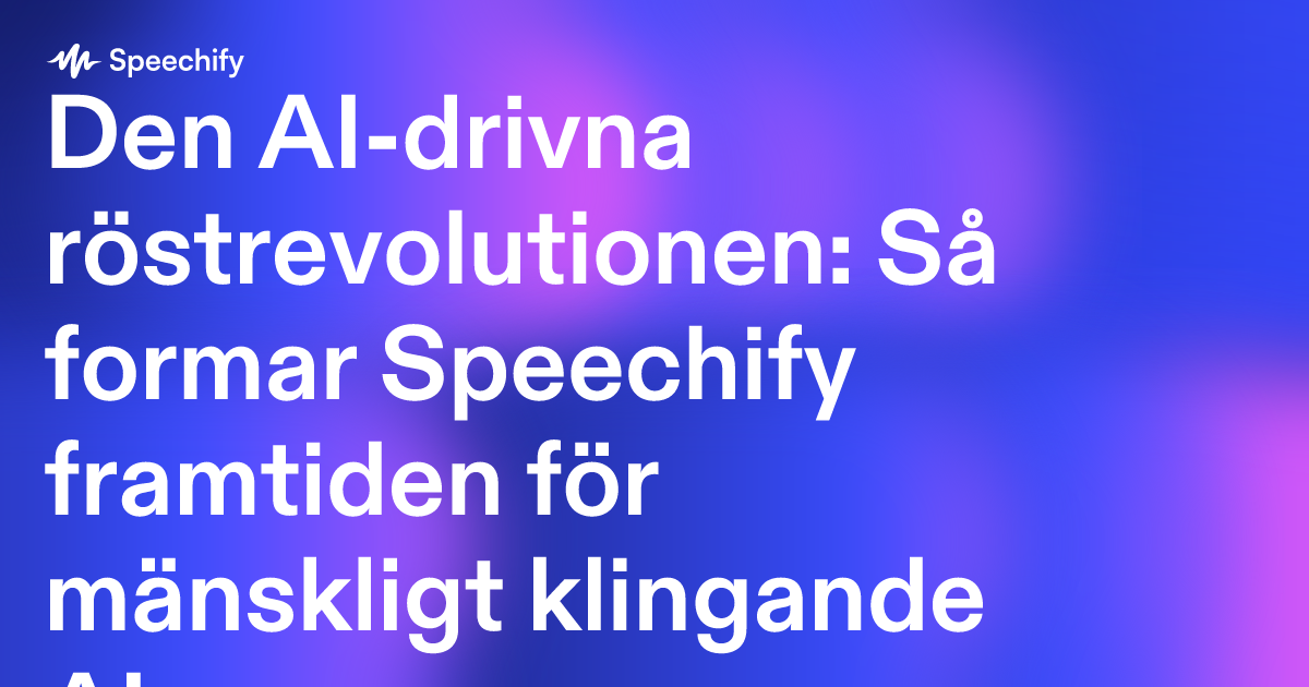 Den AI-drivna röstrevolutionen: Så formar Speechify framtiden för mänskligt klingande AI