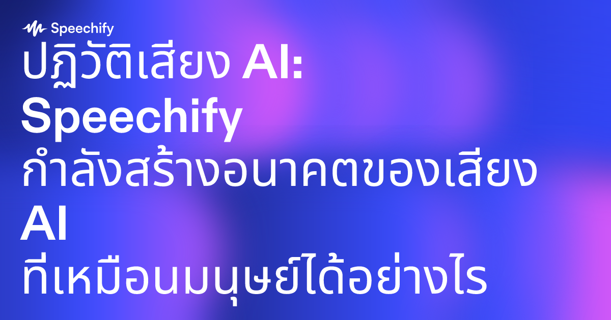 ปฏิวัติเสียง AI: Speechify กำลังสร้างอนาคตของเสียง AI ที่เหมือนมนุษย์ได้อย่างไร