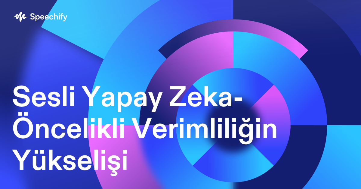 Sesli Yapay Zeka-Öncelikli Verimliliğin Yükselişi