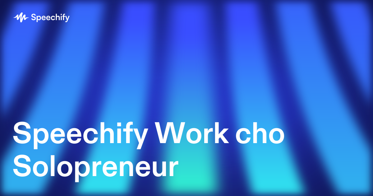 Speechify Work cho Solopreneur