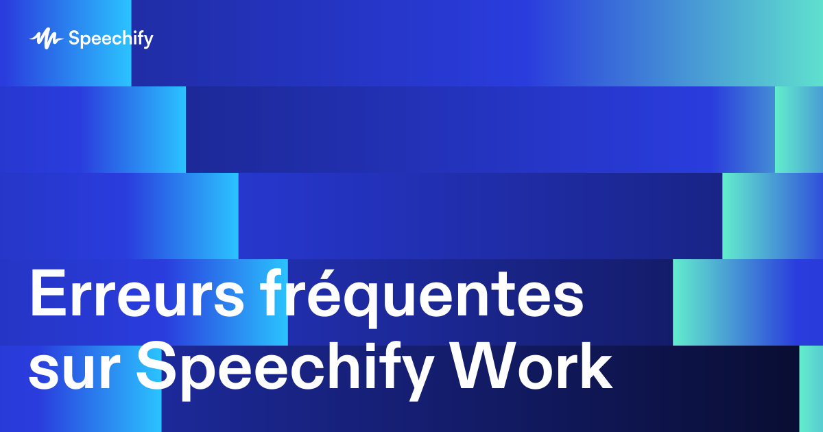 Erreurs fréquentes sur Speechify Work