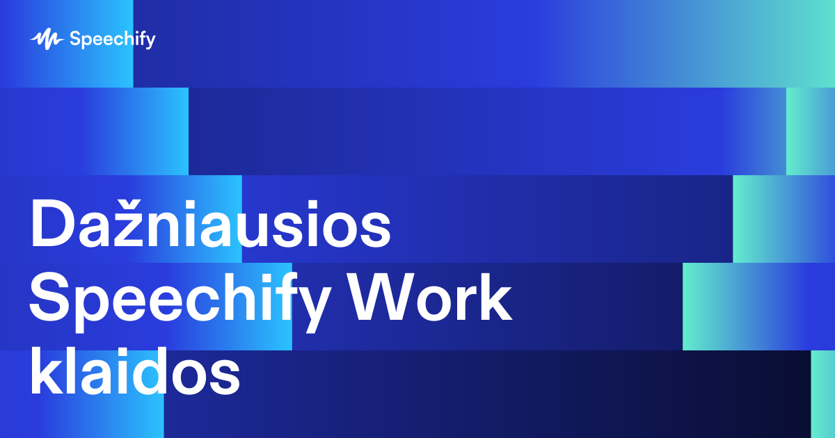 Dažniausios Speechify Work klaidos