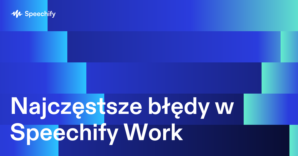Najczęstsze błędy w Speechify Work