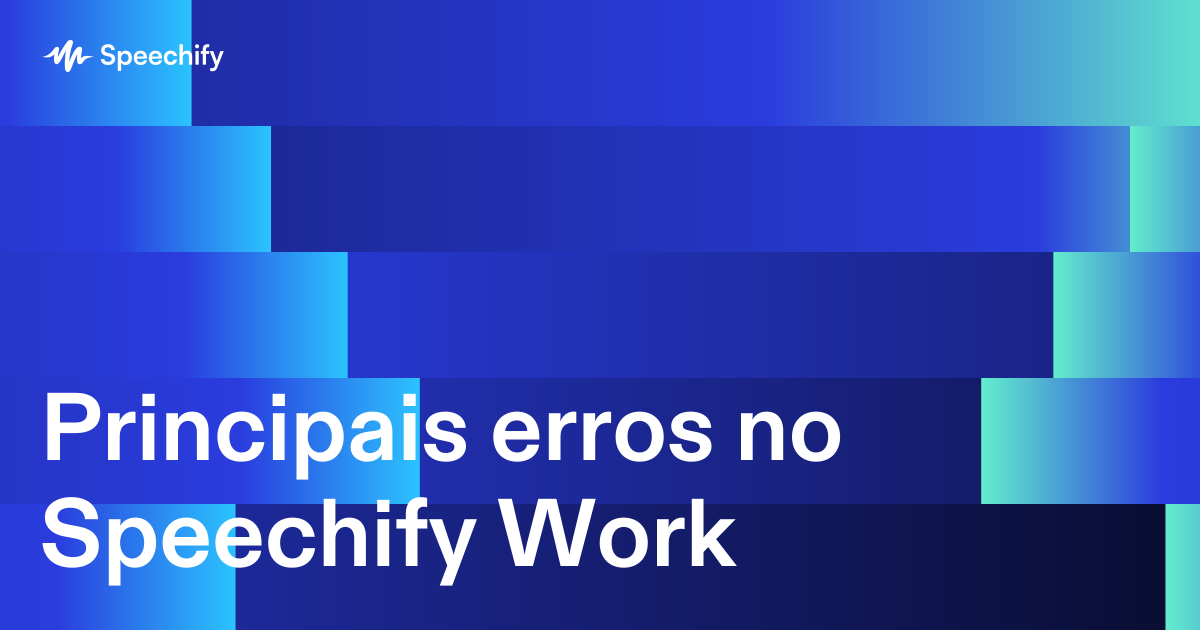 Principais erros no Speechify Work
