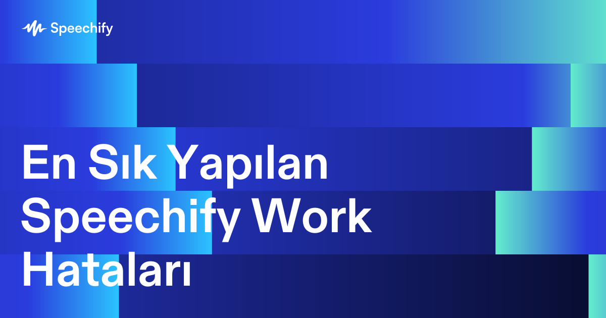 En Sık Yapılan Speechify Work Hataları