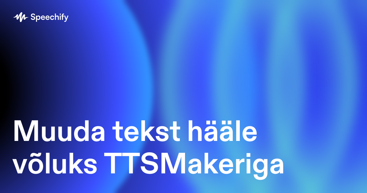 Muuda tekst hääle võluks TTSMakeriga