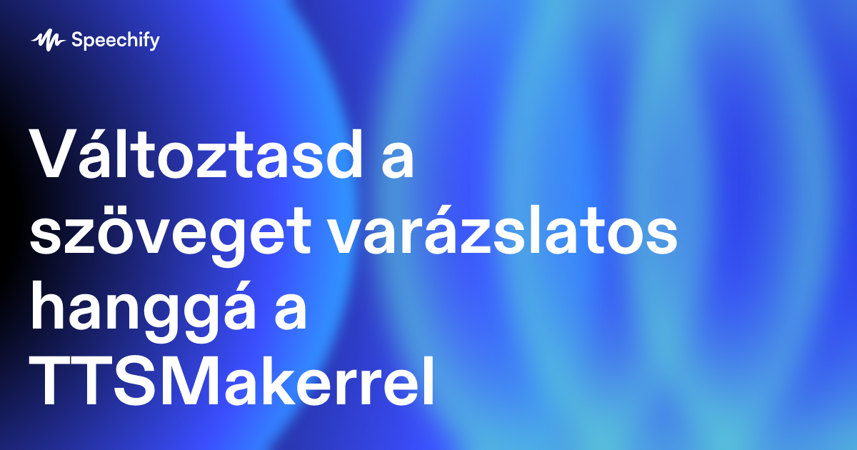 Változtasd a szöveget varázslatos hanggá a TTSMakerrel
