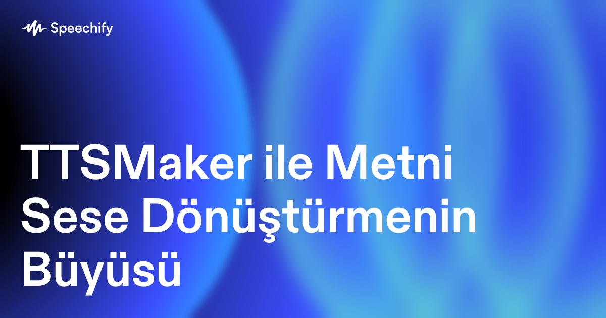 TTSMaker ile Metni Sese Dönüştürmenin Büyüsü
