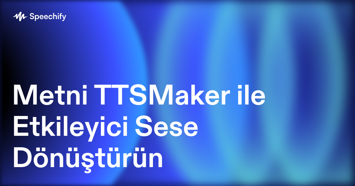 Metni TTSMaker ile Etkileyici Sese Dönüştürün