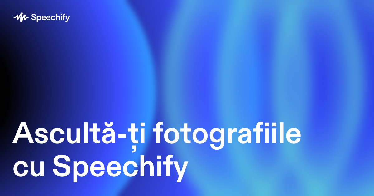 Ascultă-ți fotografiile cu Speechify