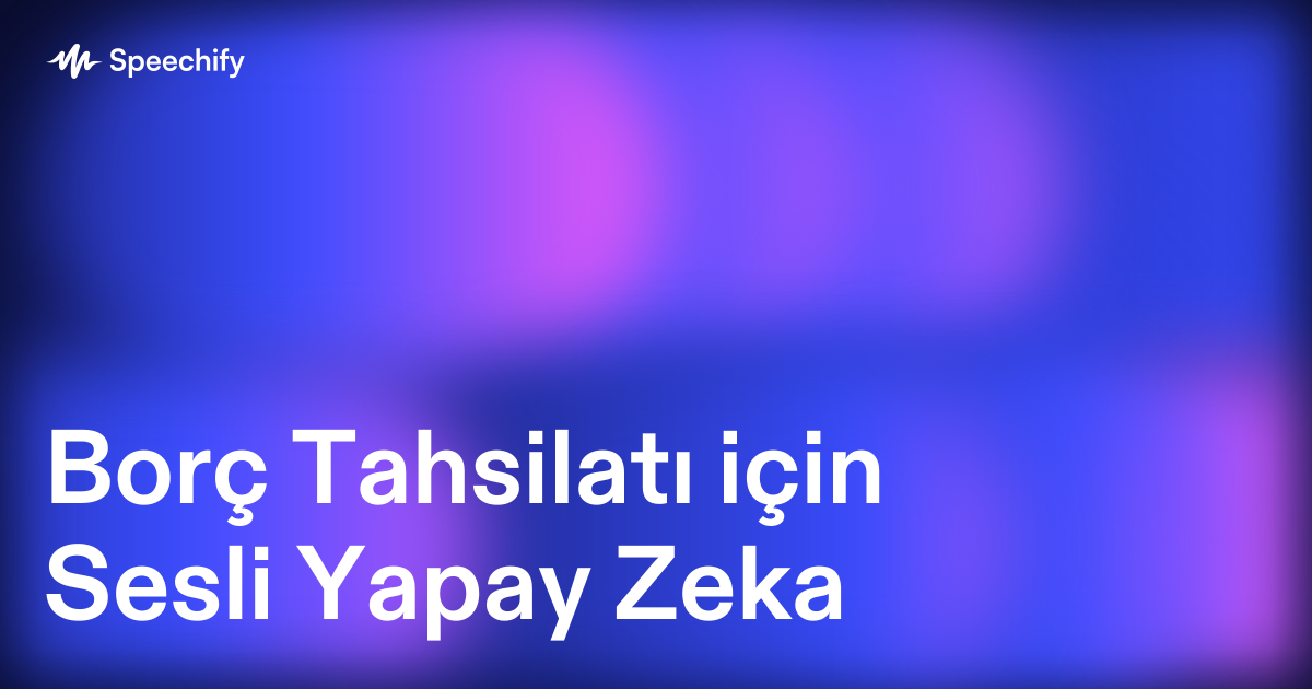 Borç Tahsilatı için Sesli Yapay Zeka