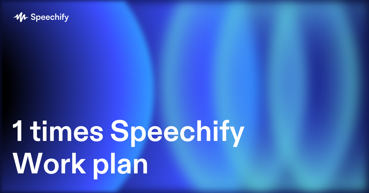 1 times Speechify Work plan