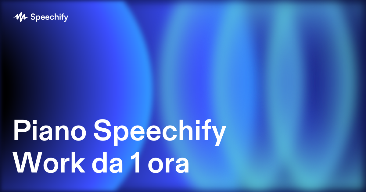 Piano Speechify Work da 1 ora