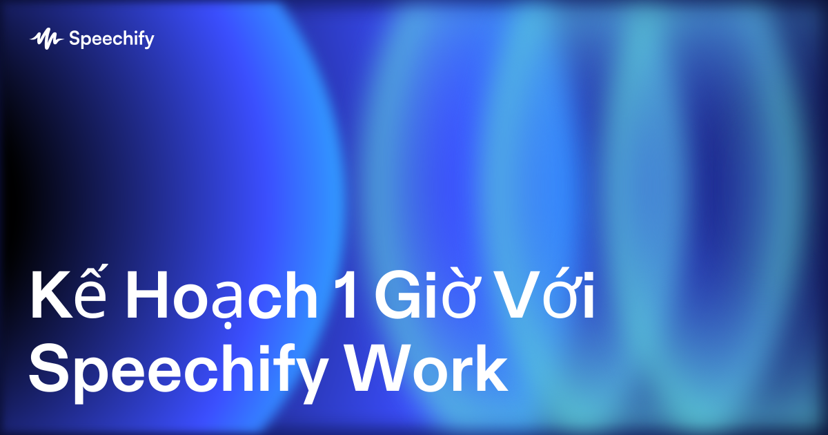 Kế Hoạch 1 Giờ Với Speechify Work