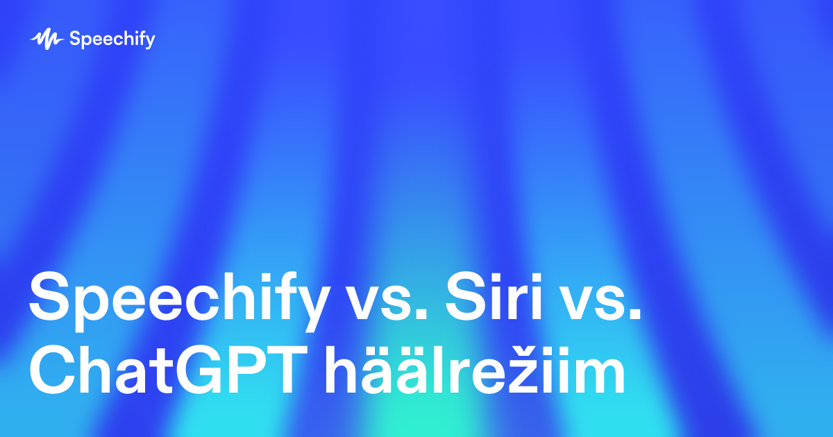 Speechify vs. Siri vs. ChatGPT häälrežiim