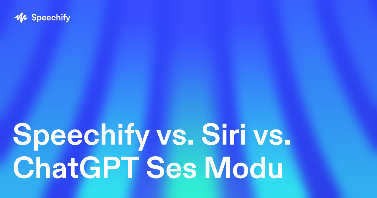 Speechify vs. Siri vs. ChatGPT Ses Modu