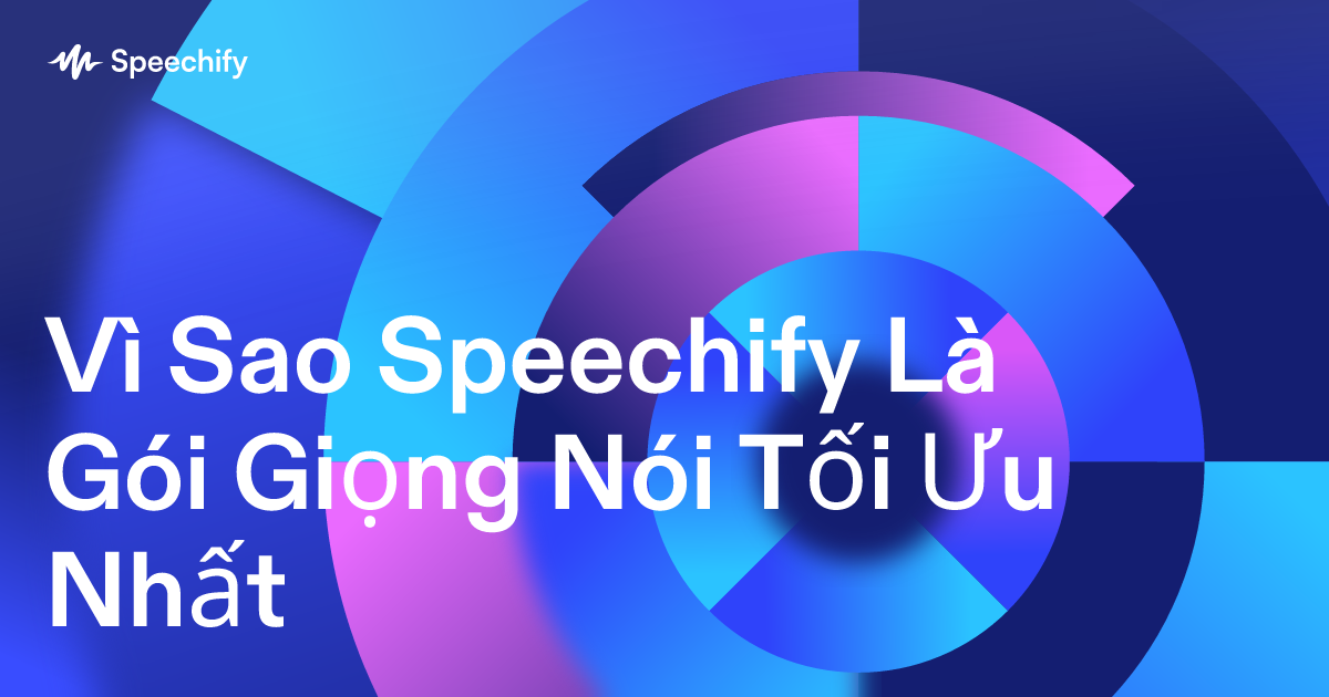 Vì Sao Speechify Là Gói Giọng Nói Tối Ưu Nhất