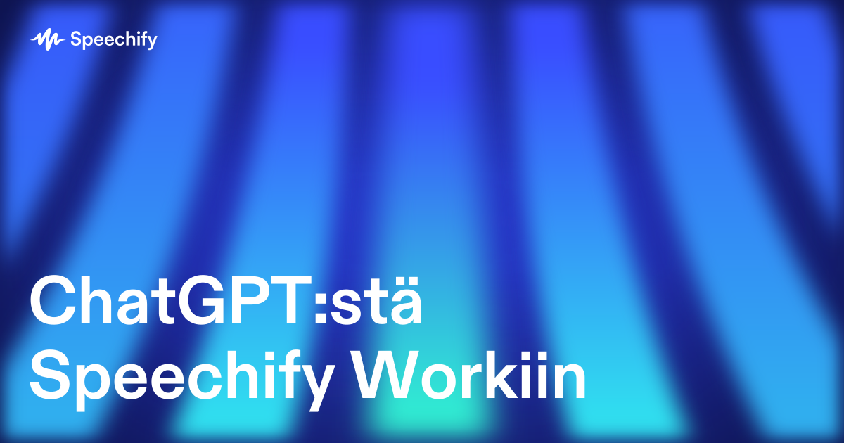 ChatGPT:stä Speechify Workiin
