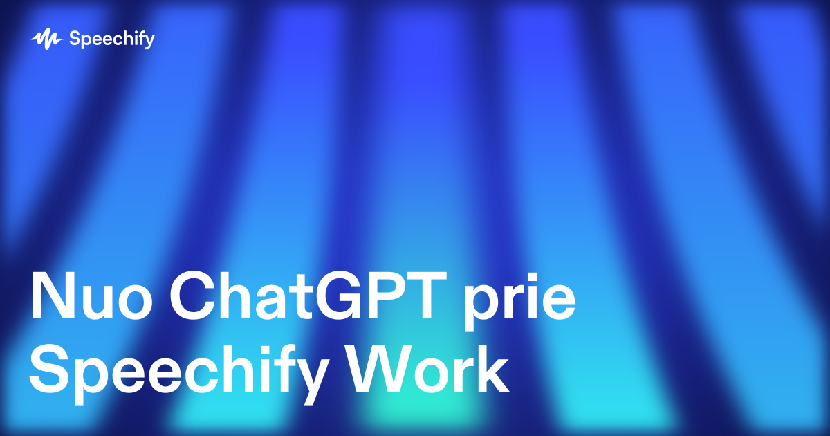 Nuo ChatGPT prie Speechify Work